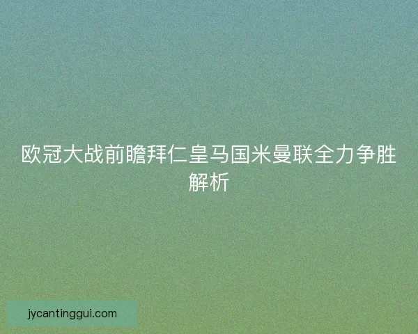 欧冠大战前瞻拜仁皇马国米曼联全力争胜解析